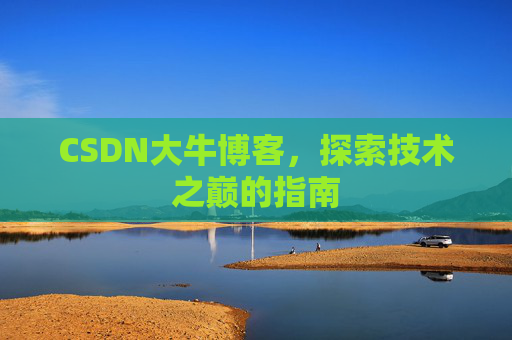 CSDN大牛博客，探索技术之巅的指南